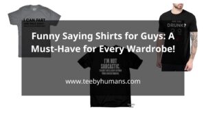 Funny Saying Shirts for Guys A Must Have for Every Wardrobe